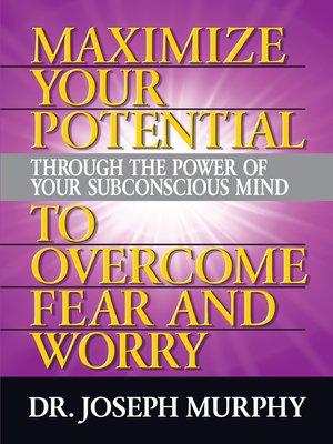 cover image of Maximize Your Potential Through the Power of Your Subconscious Mind to Overcome Fear and Worry